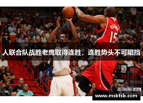 人联合队战胜老鹰取得连胜，连胜势头不可阻挡