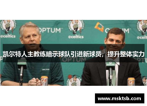 凯尔特人主教练暗示球队引进新球员，提升整体实力