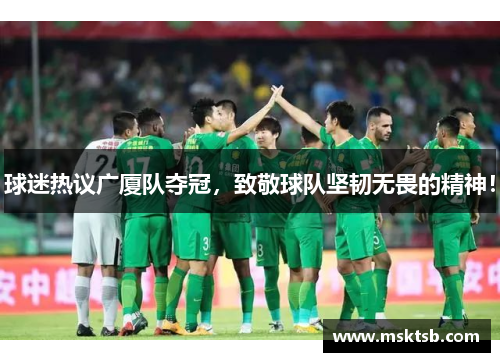 球迷热议广厦队夺冠，致敬球队坚韧无畏的精神！